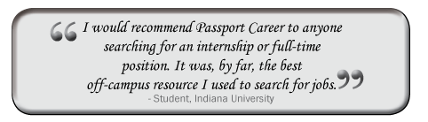 Image that reads testimonial: "I would recommend Passport Career to anyone searching for an internship or full-time position. It was, by far, the best off-campus resource I used to search for jobs." - Student, Indiana University